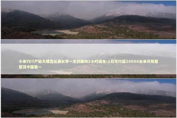 小米YU7产能大爆发从最长等一年到最快2小时提车-2月交付超20000台单月销量登顶中国第一 新闻