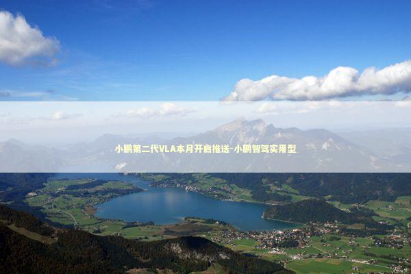 小鹏第二代VLA本月开启推送-小鹏智驾实用型